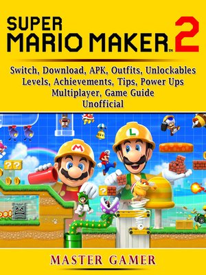 cover image of Super Mario Maker 2, Switch, Download, APK, Outfits, Unlockables, Levels, Achievements, Tips, Power Ups, Multiplayer, Game Guide Unofficial